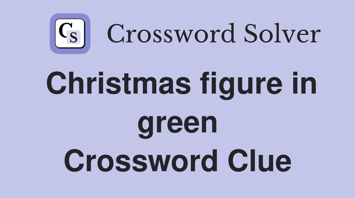 Christmas figure in green Crossword Clue