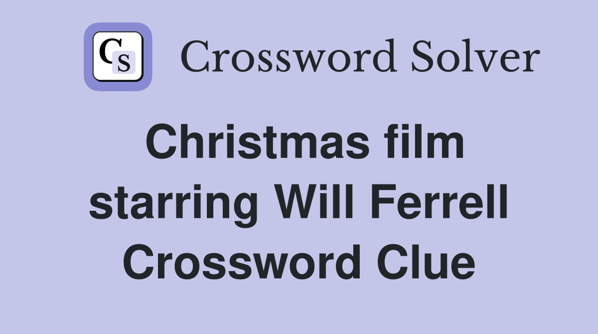 Christmas film starring Will Ferrell Crossword Clue