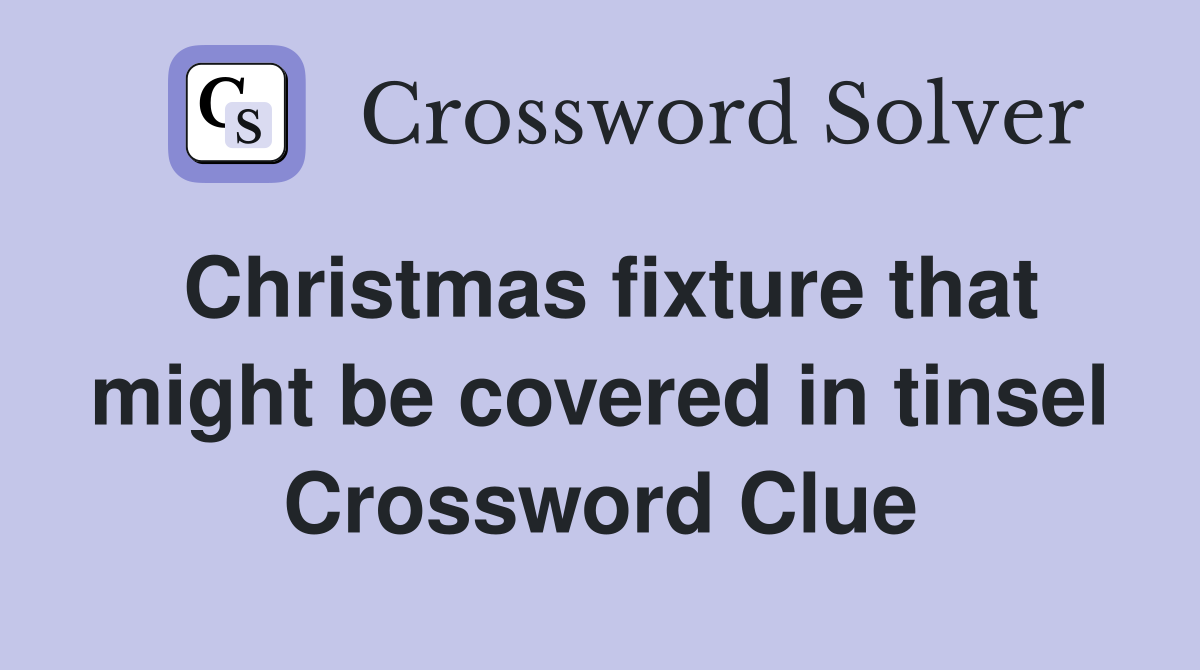 Christmas fixture that might be covered in tinsel Crossword Clue