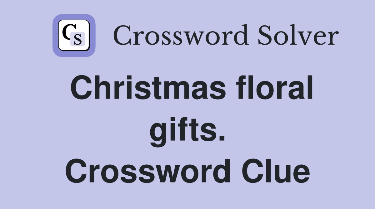 Christmas floral gifts. Crossword Clue