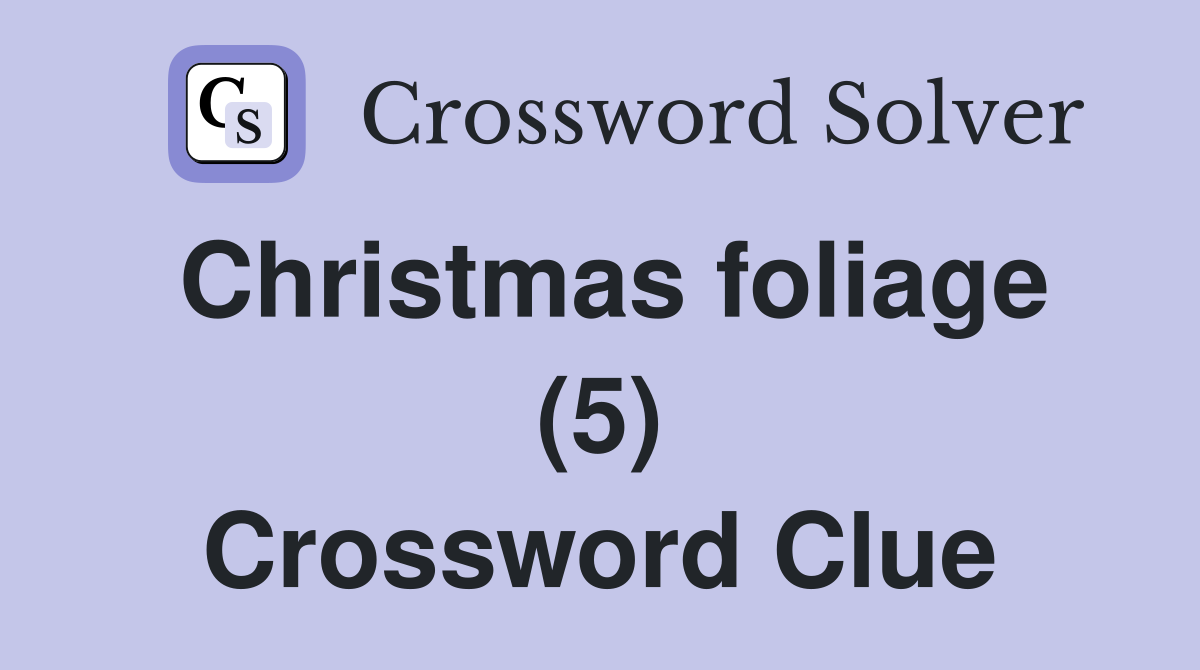 Christmas foliage (5) Crossword Clue