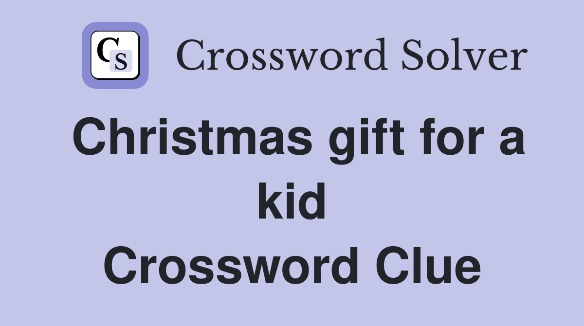 Christmas gift for a kid Crossword Clue
