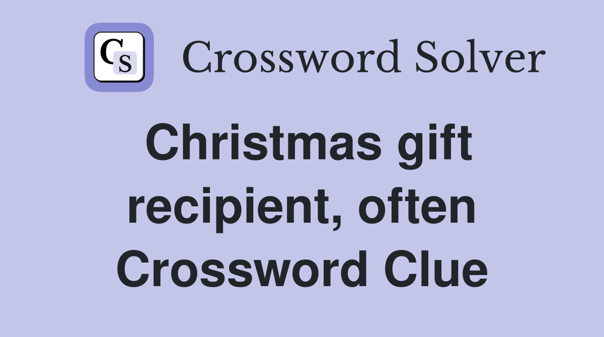 Christmas gift recipient, often Crossword Clue