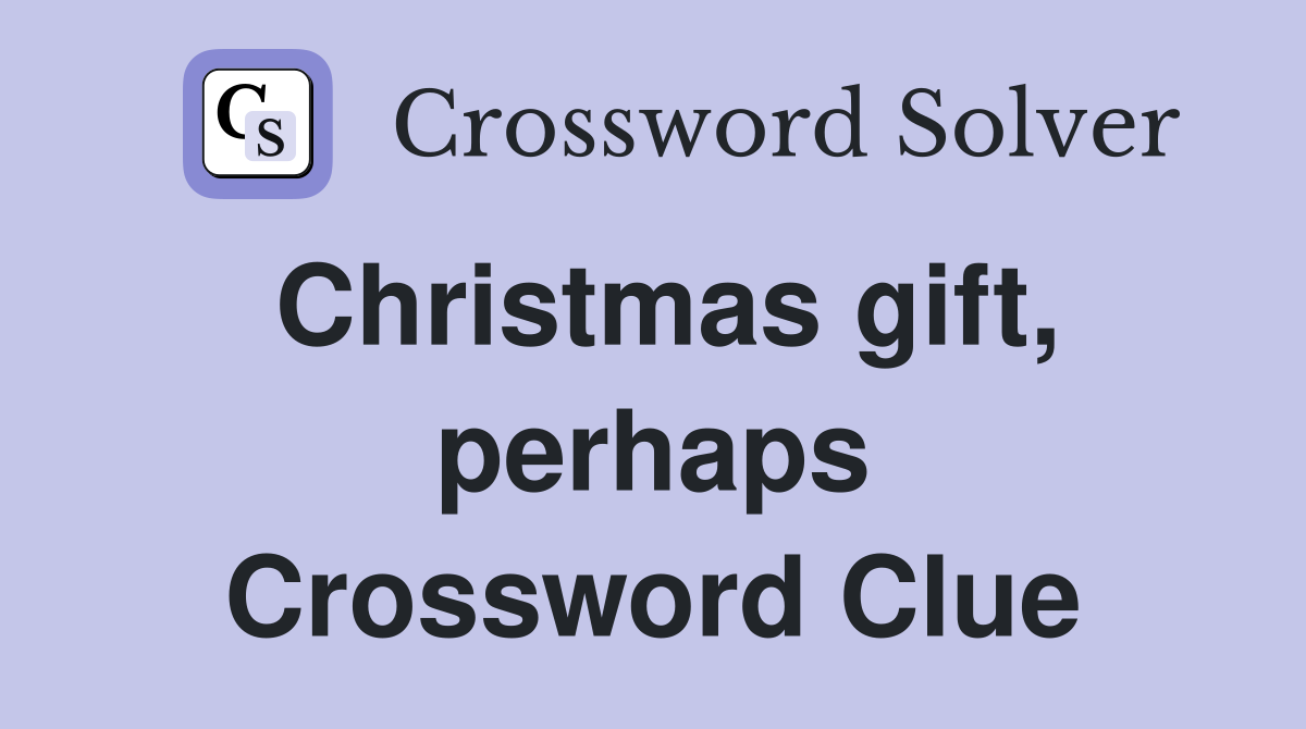 Christmas gift, perhaps Crossword Clue