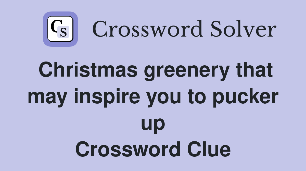 Christmas greenery that may inspire you to pucker up Crossword Clue