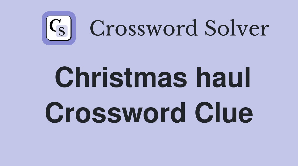 Christmas haul Crossword Clue