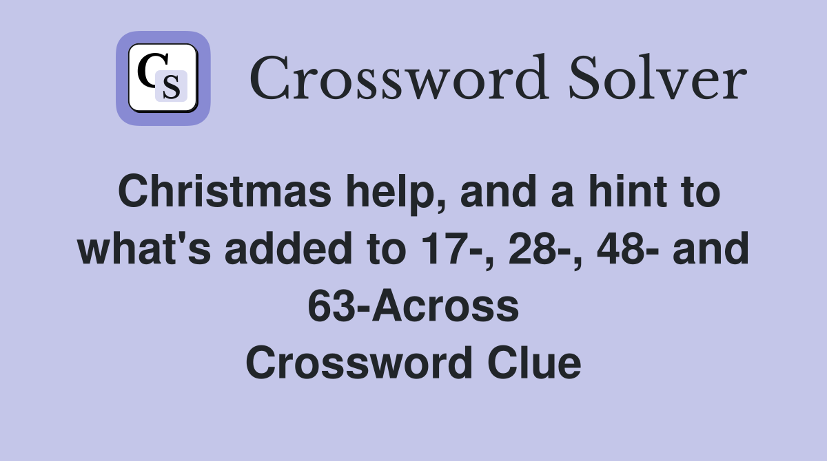 Christmas help, and a hint to what's added to 17-, 28-, 48- and 63-Across Crossword Clue