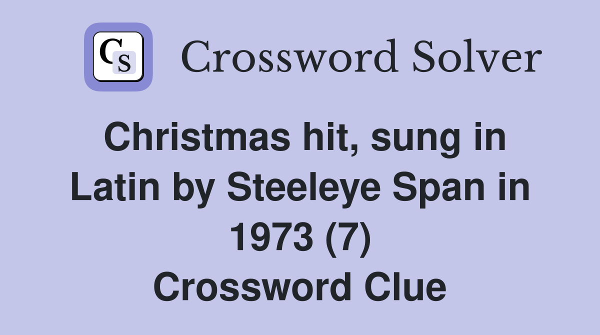 Christmas hit, sung in Latin by Steeleye Span in 1973 (7) Crossword Clue