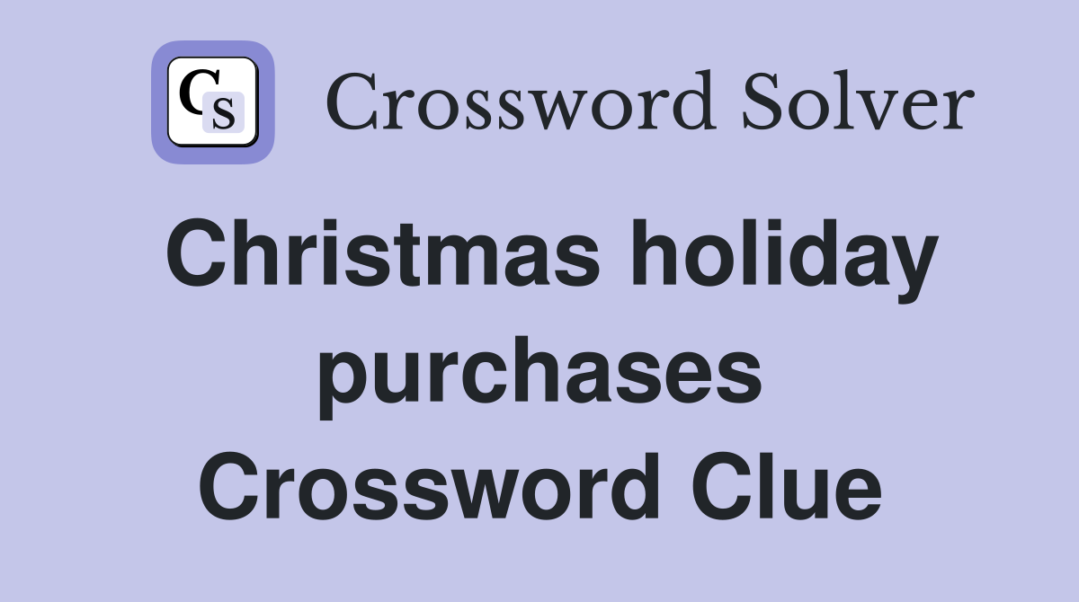 Christmas holiday purchases Crossword Clue