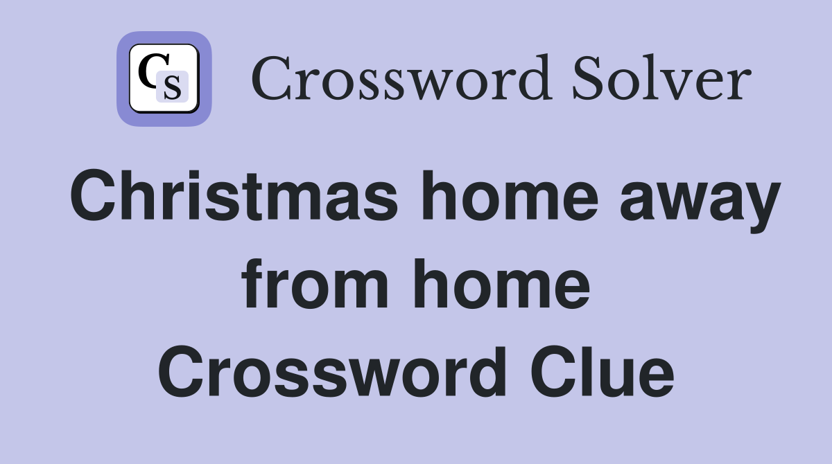 Christmas home away from home Crossword Clue