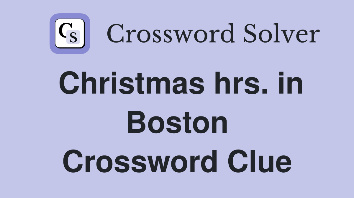 Christmas hrs. in Boston Crossword Clue