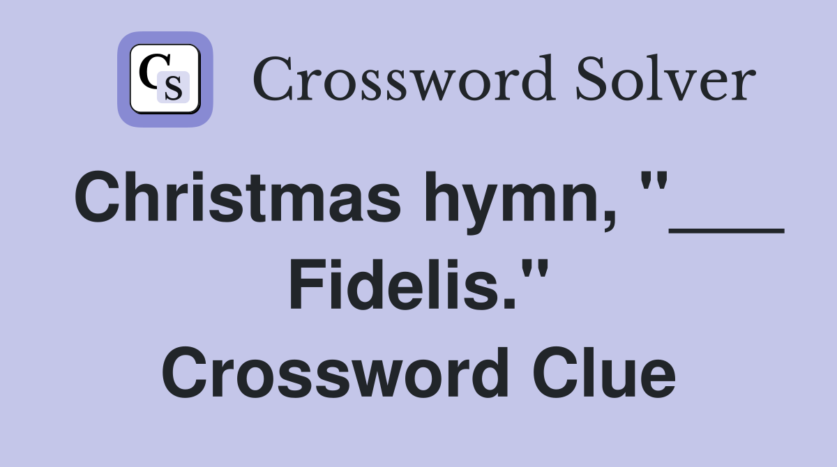 Christmas hymn, "___ Fidelis." Crossword Clue