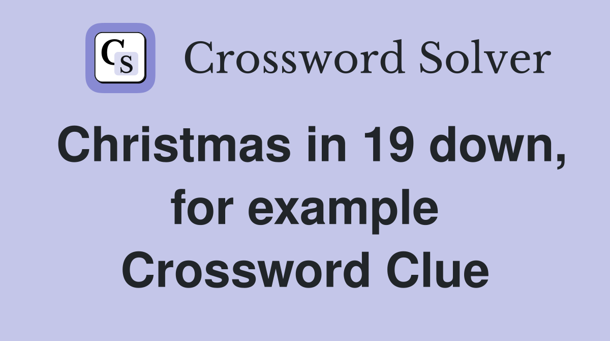 Christmas in 19 down, for example Crossword Clue