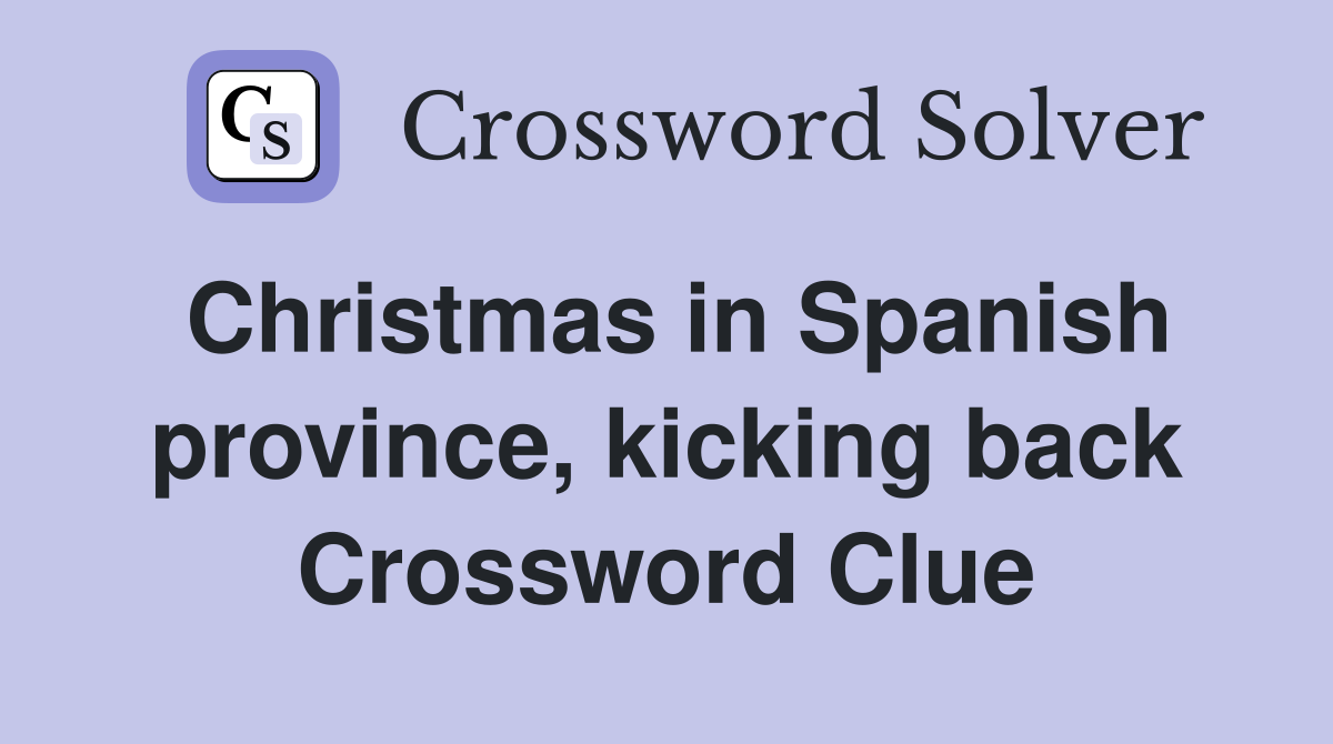 Christmas in Spanish province, kicking back Crossword Clue