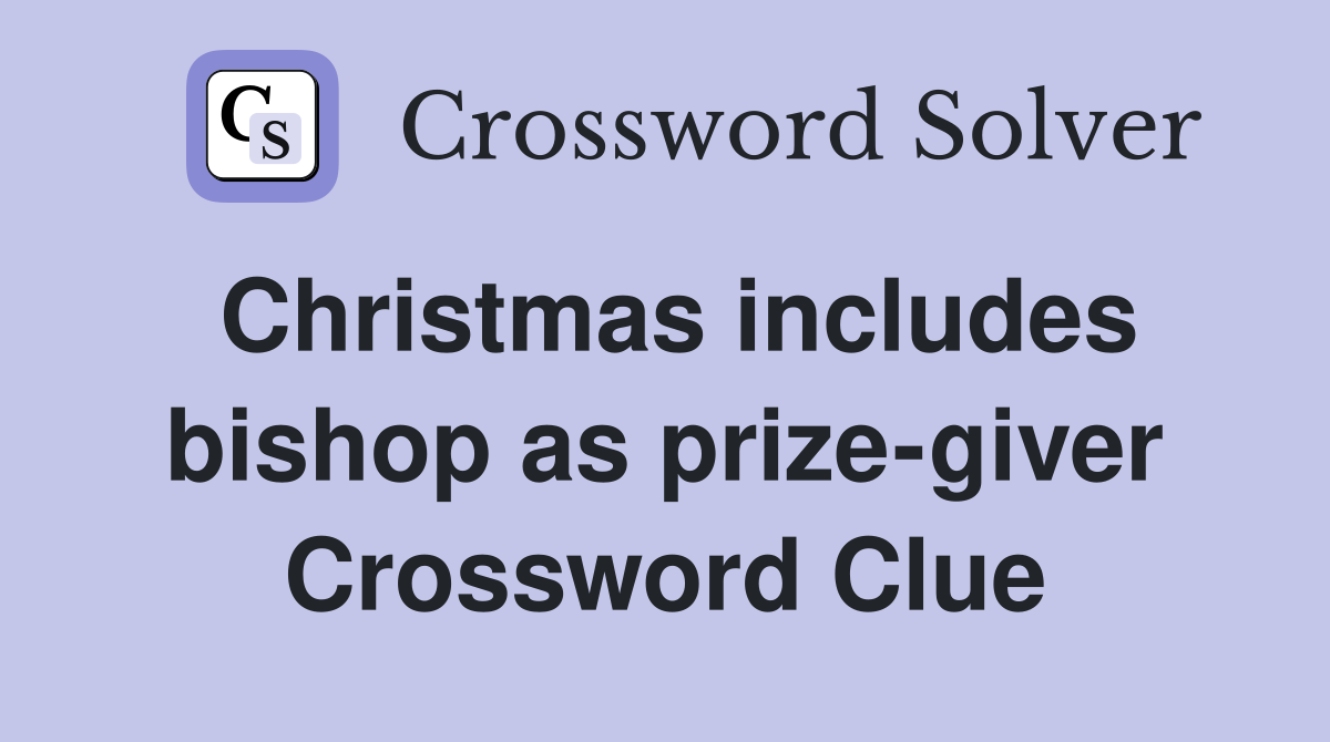 Christmas includes bishop as prize-giver Crossword Clue