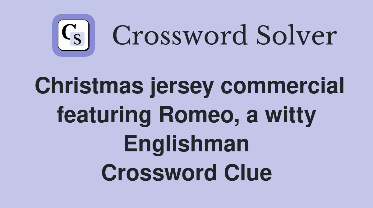 Christmas jersey commercial featuring Romeo, a witty Englishman Crossword Clue