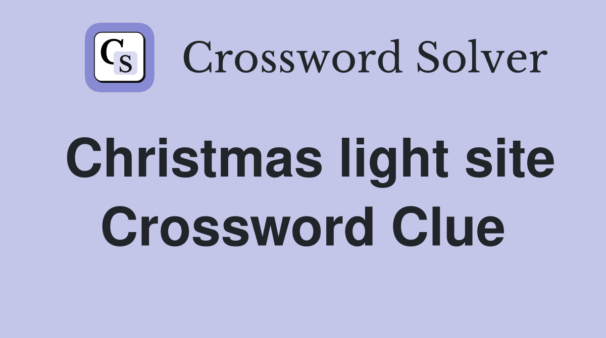 Christmas light site Crossword Clue