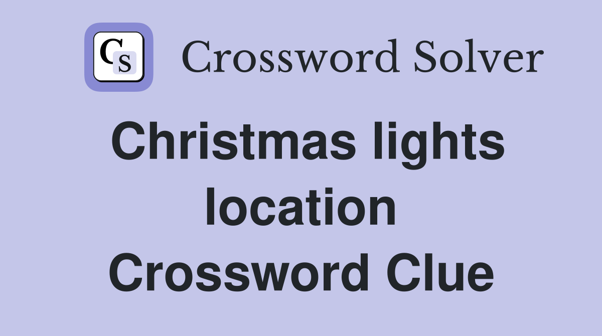 Christmas lights location Crossword Clue