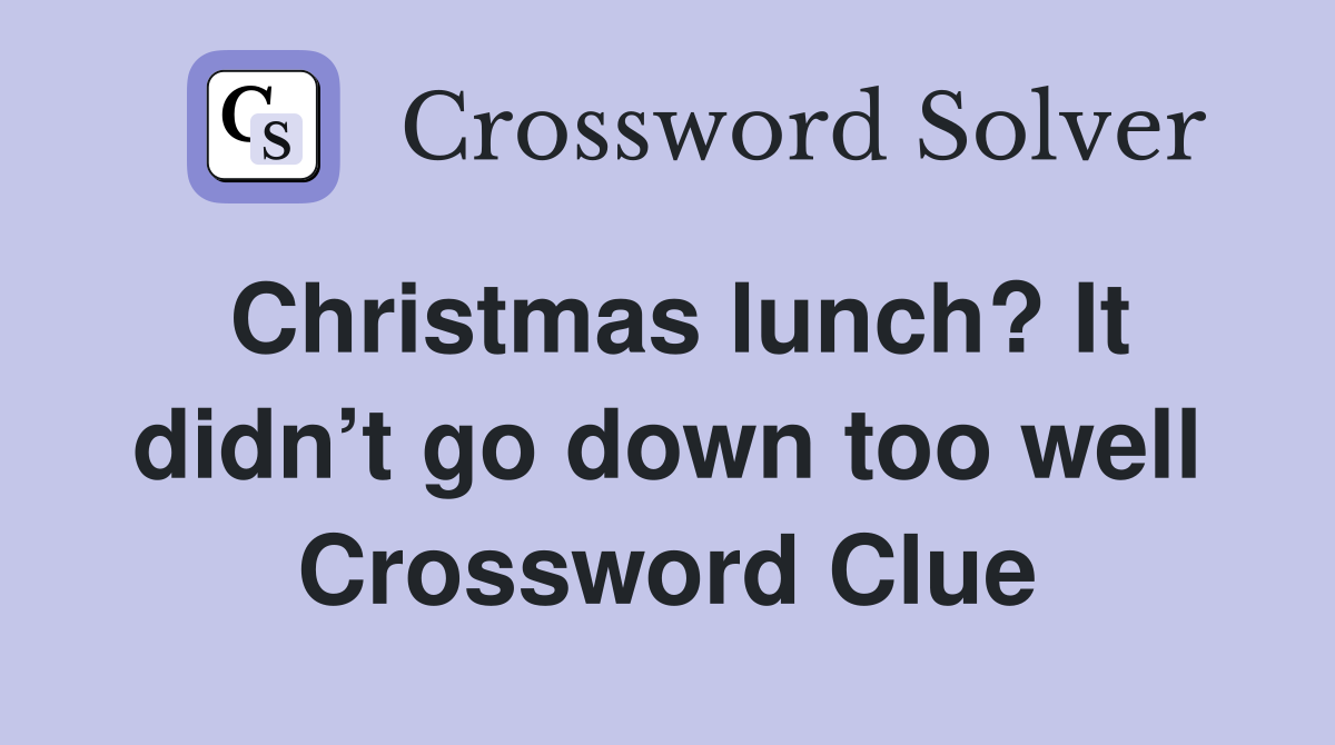 Christmas lunch? It didn’t go down too well Crossword Clue