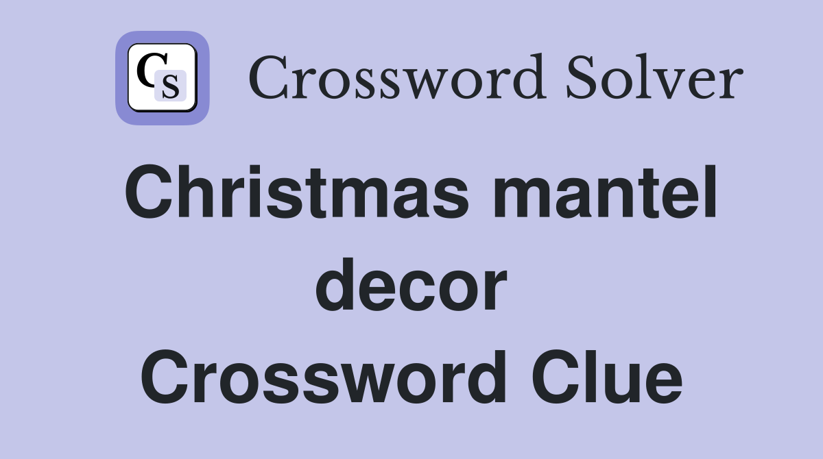Christmas mantel decor Crossword Clue