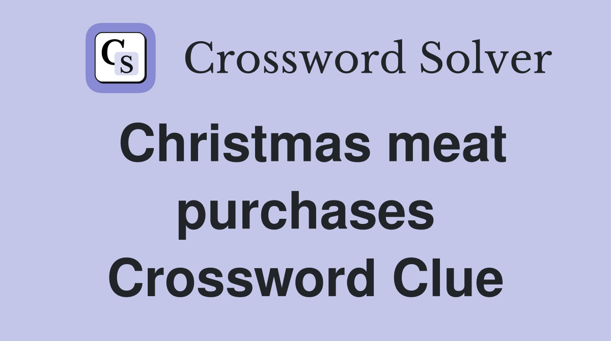 Christmas meat purchases Crossword Clue