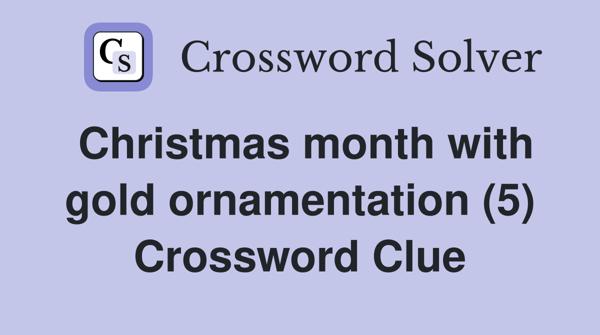 Christmas month with gold ornamentation (5) Crossword Clue