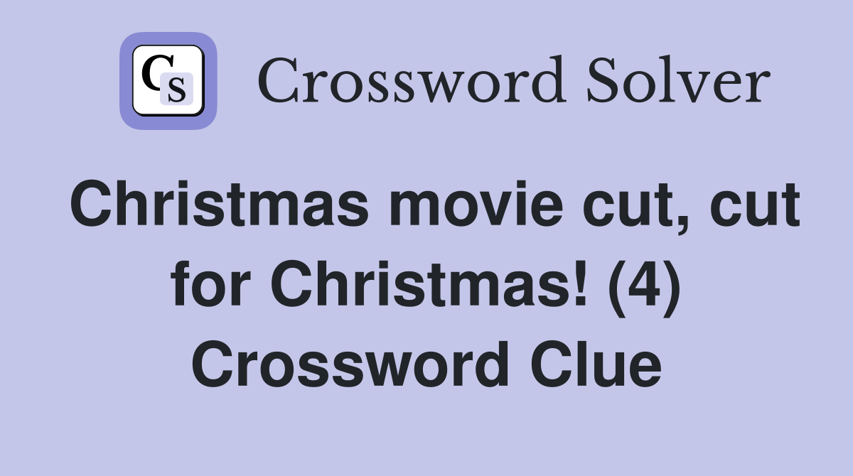 Christmas movie cut, cut for Christmas! (4) Crossword Clue
