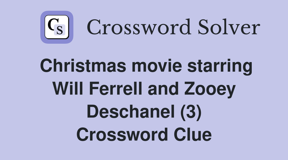 Christmas movie starring Will Ferrell and Zooey Deschanel (3) Crossword Clue