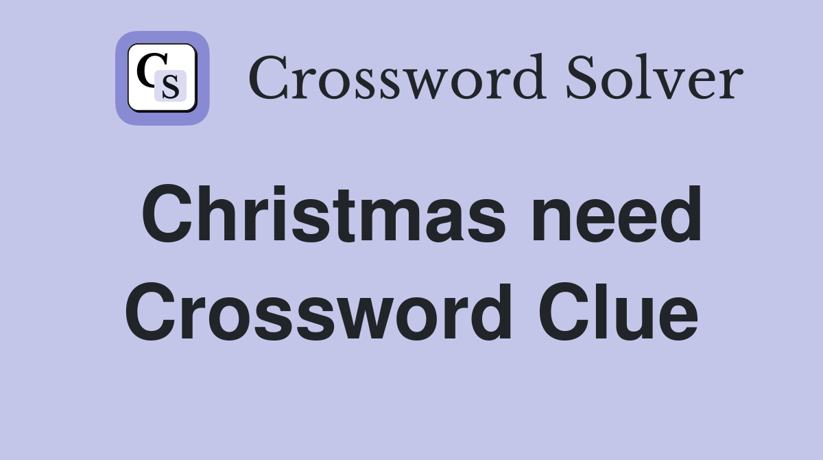 Christmas need Crossword Clue