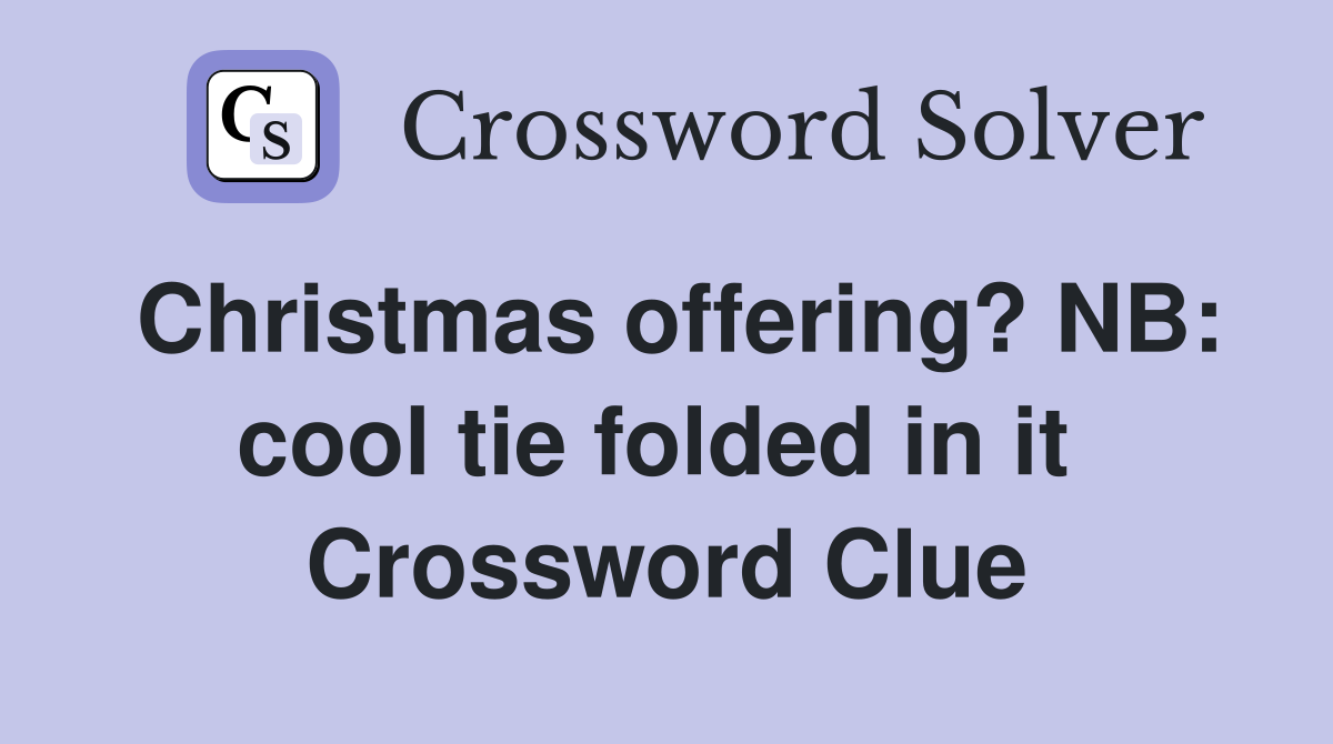 Christmas offering? NB: cool tie folded in it  Crossword Clue