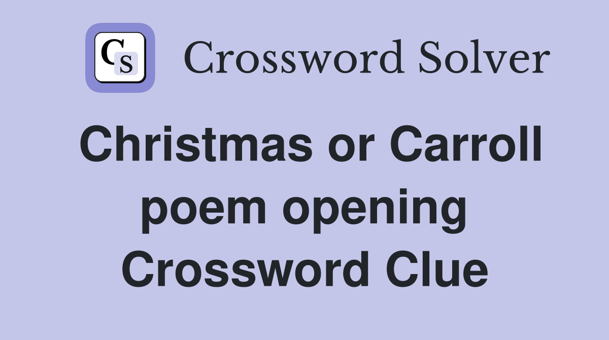 Christmas or Carroll poem opening Crossword Clue