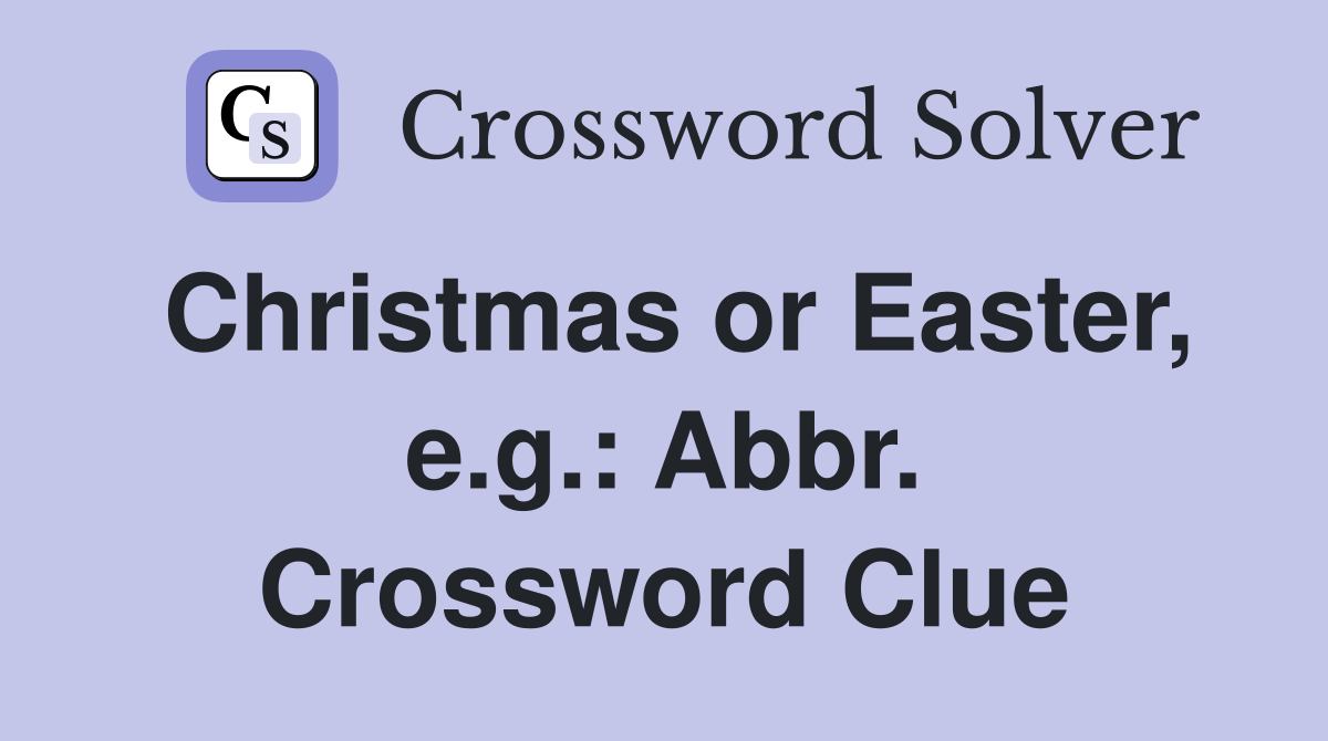 Christmas or Easter, e.g.: Abbr. Crossword Clue