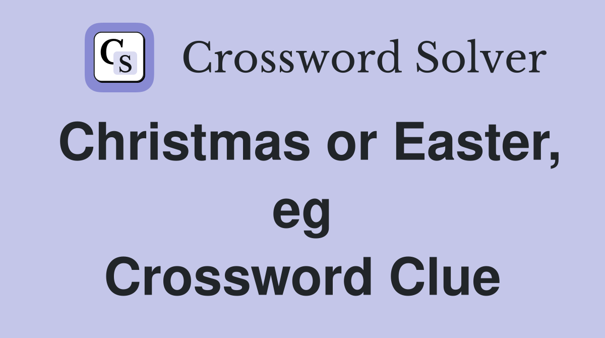 Christmas or Easter, eg Crossword Clue
