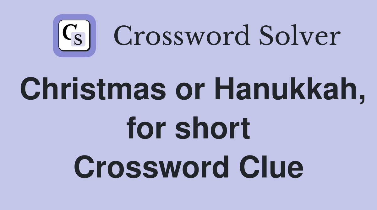 Christmas or Hanukkah, for short Crossword Clue