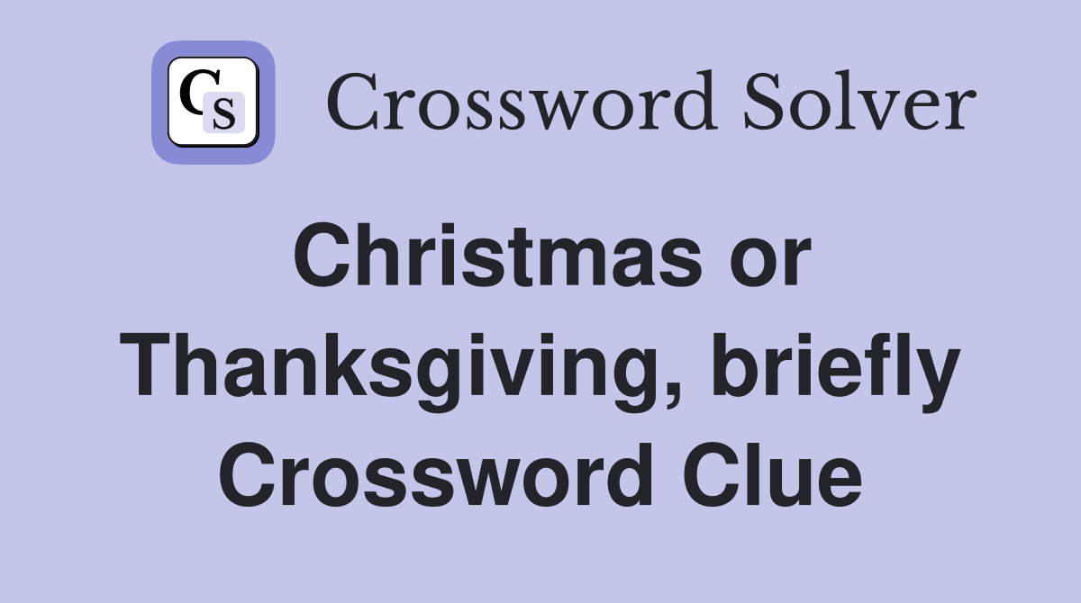Christmas or Thanksgiving, briefly Crossword Clue