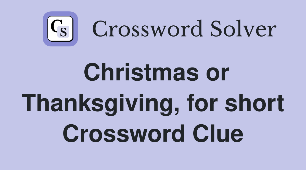 Christmas or Thanksgiving, for short Crossword Clue
