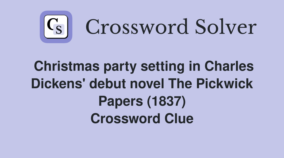 Christmas party setting in Charles Dickens' debut novel The Pickwick Papers (1837) Crossword Clue