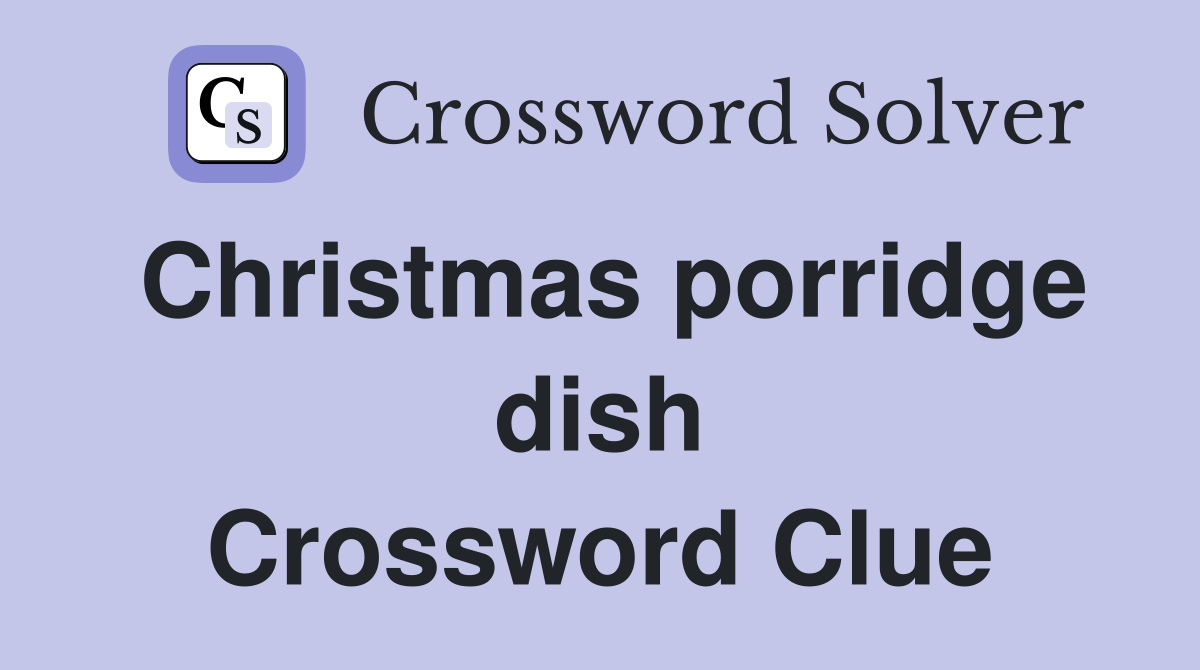 Christmas porridge dish Crossword Clue