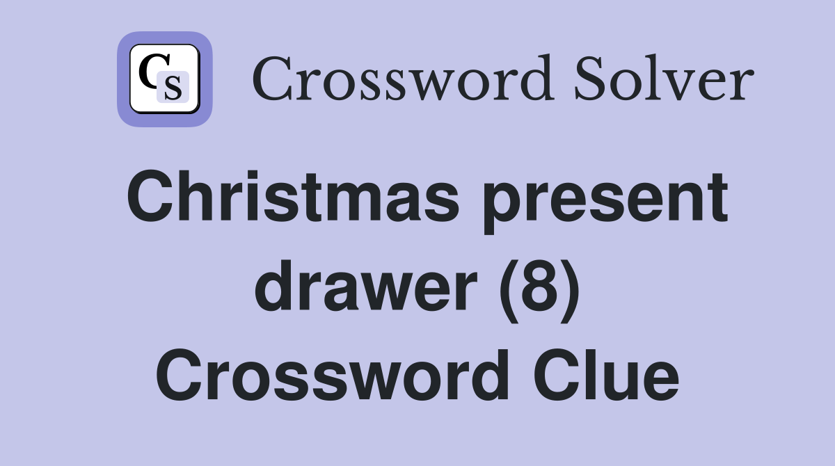 Christmas present drawer (8) Crossword Clue