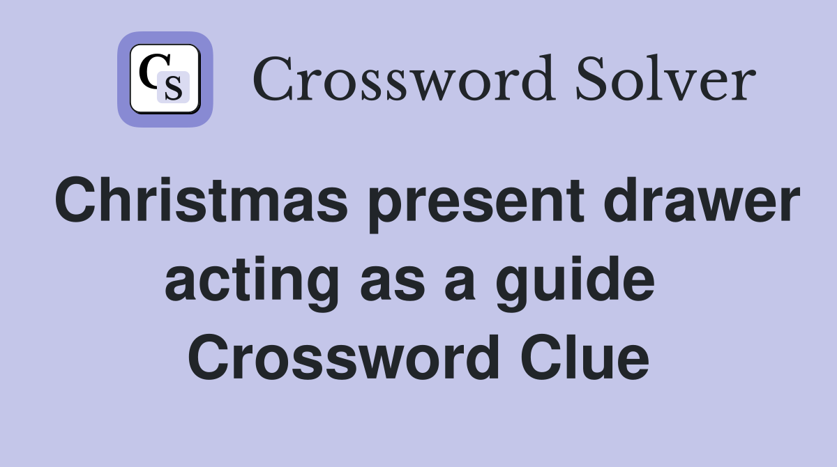 Christmas present drawer acting as a guide  Crossword Clue