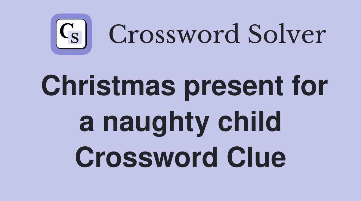 Christmas present for a naughty child Crossword Clue