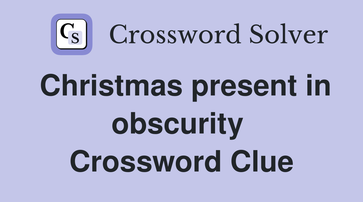Christmas present in obscurity  Crossword Clue