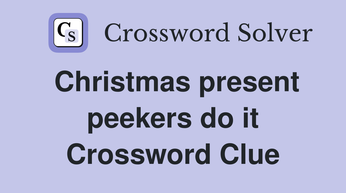 Christmas present peekers do it Crossword Clue