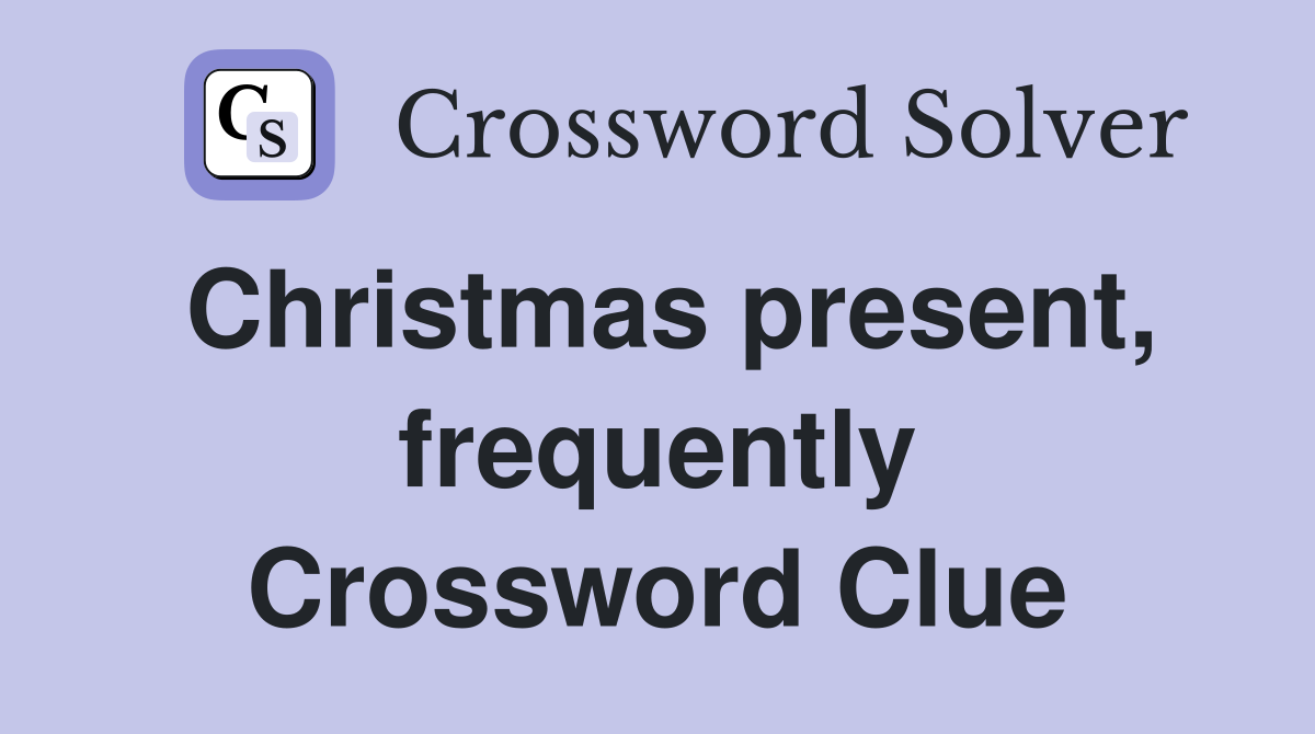 Christmas present, frequently Crossword Clue