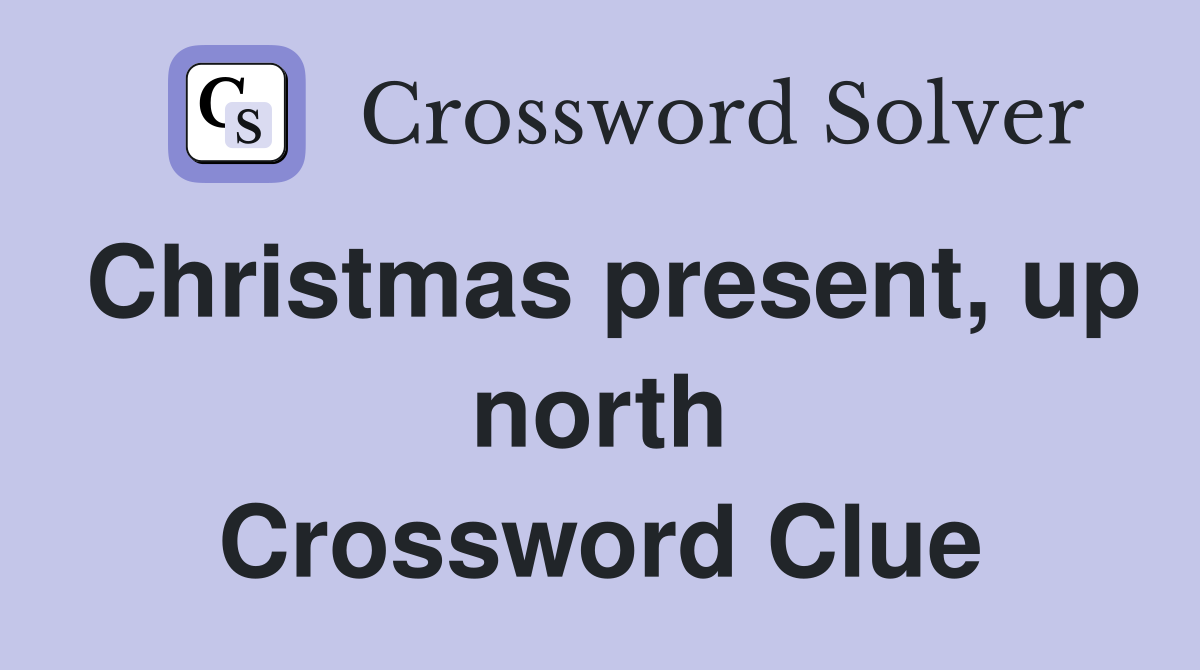 Christmas present, up north Crossword Clue