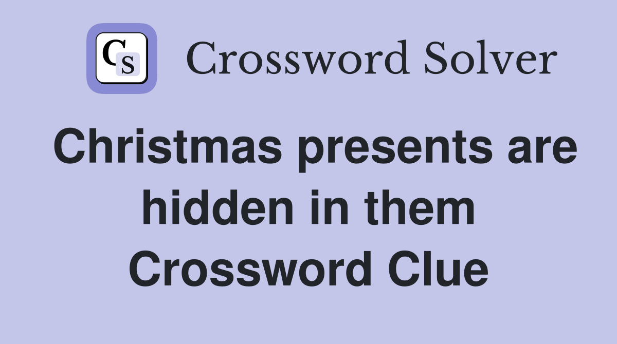 Christmas presents are hidden in them Crossword Clue