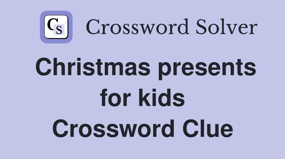 Christmas presents for kids Crossword Clue