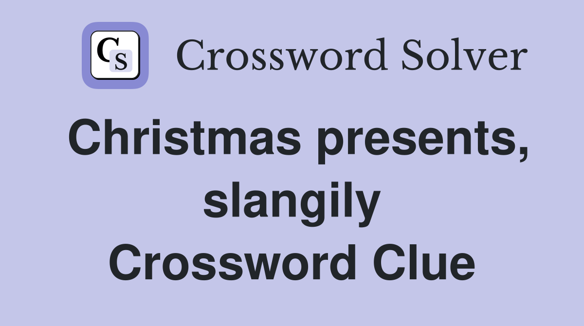Christmas presents, slangily Crossword Clue
