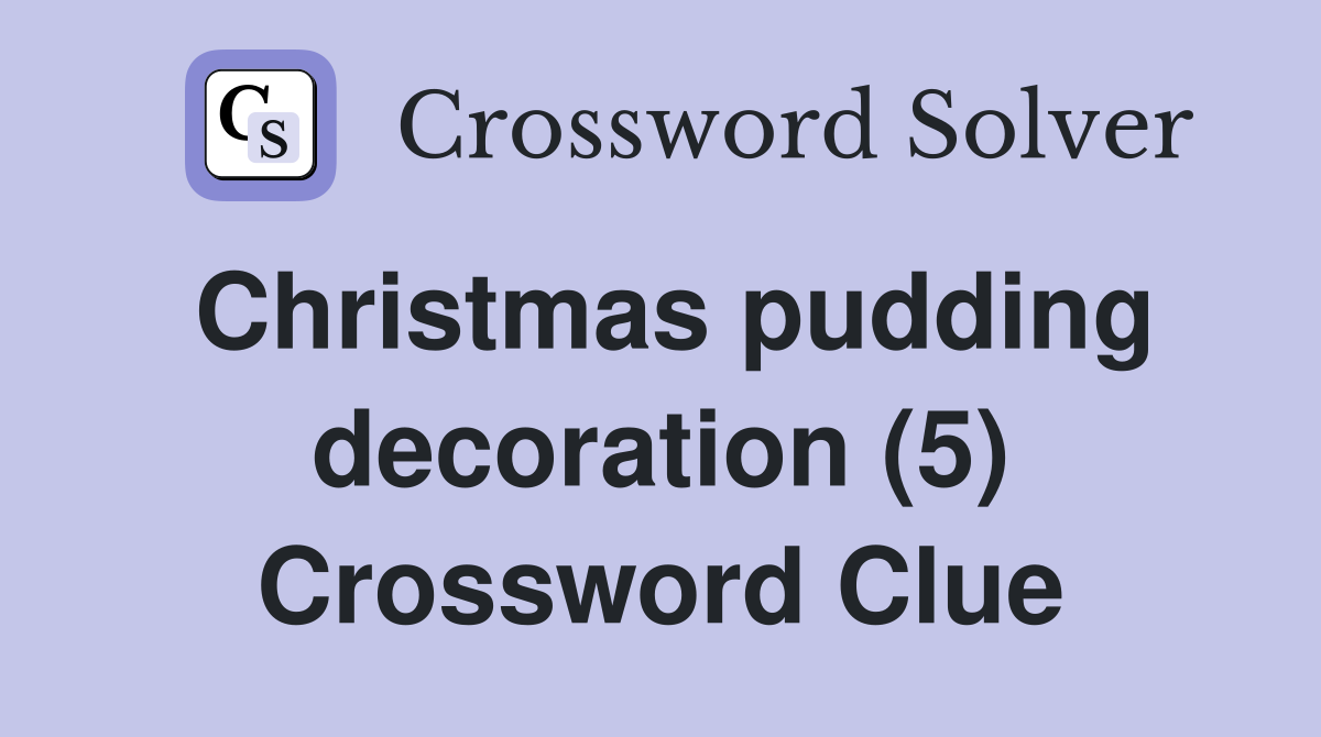Christmas pudding decoration (5) Crossword Clue