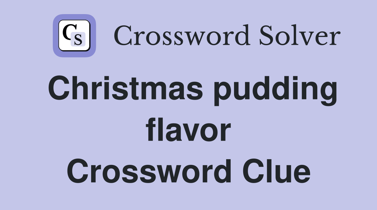 Christmas pudding flavor Crossword Clue